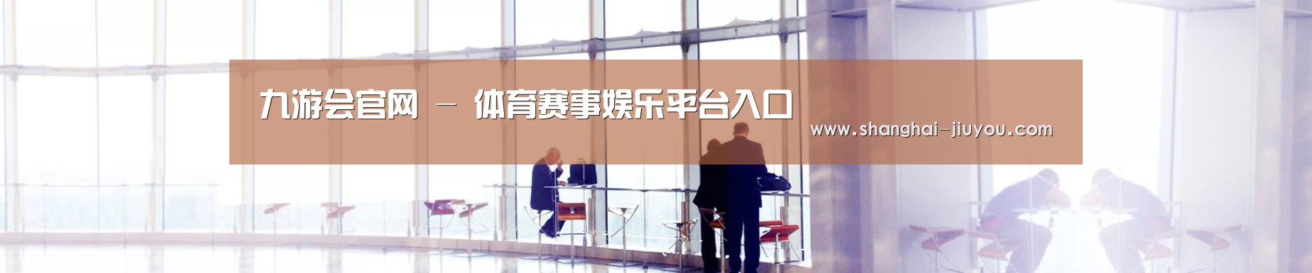 九游会官网 - 体育赛事娱乐平台入口